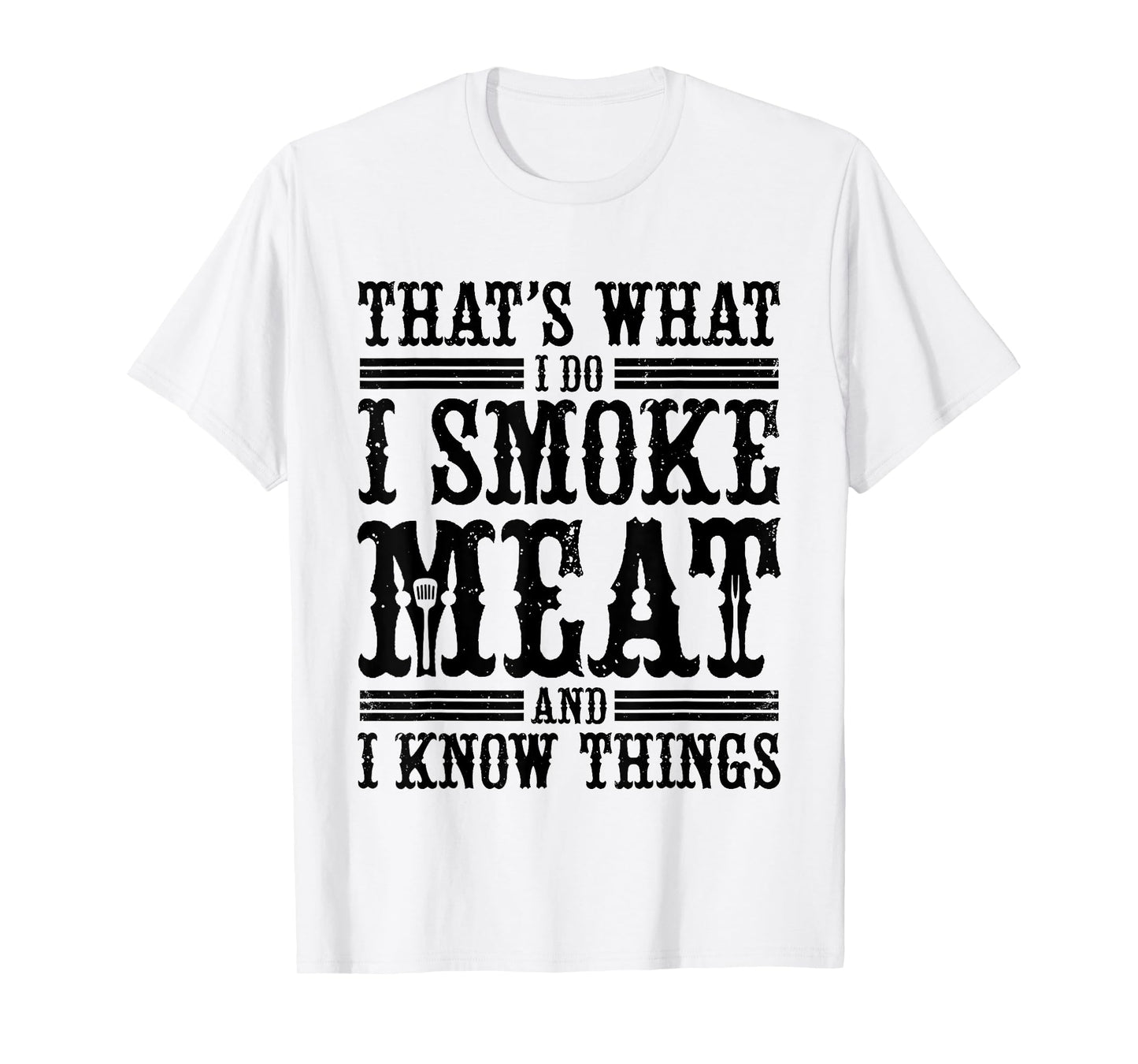 That's What I Do I Smoke Meat And I Know Things T-Shirt
