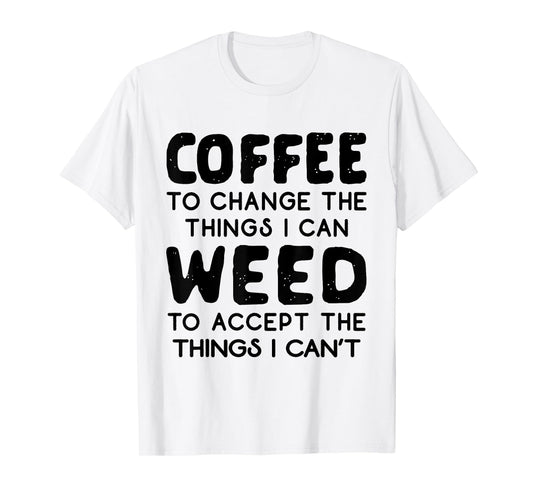 Coffee To Change The Things I Can Weed To Accept The Things T-Shirt
