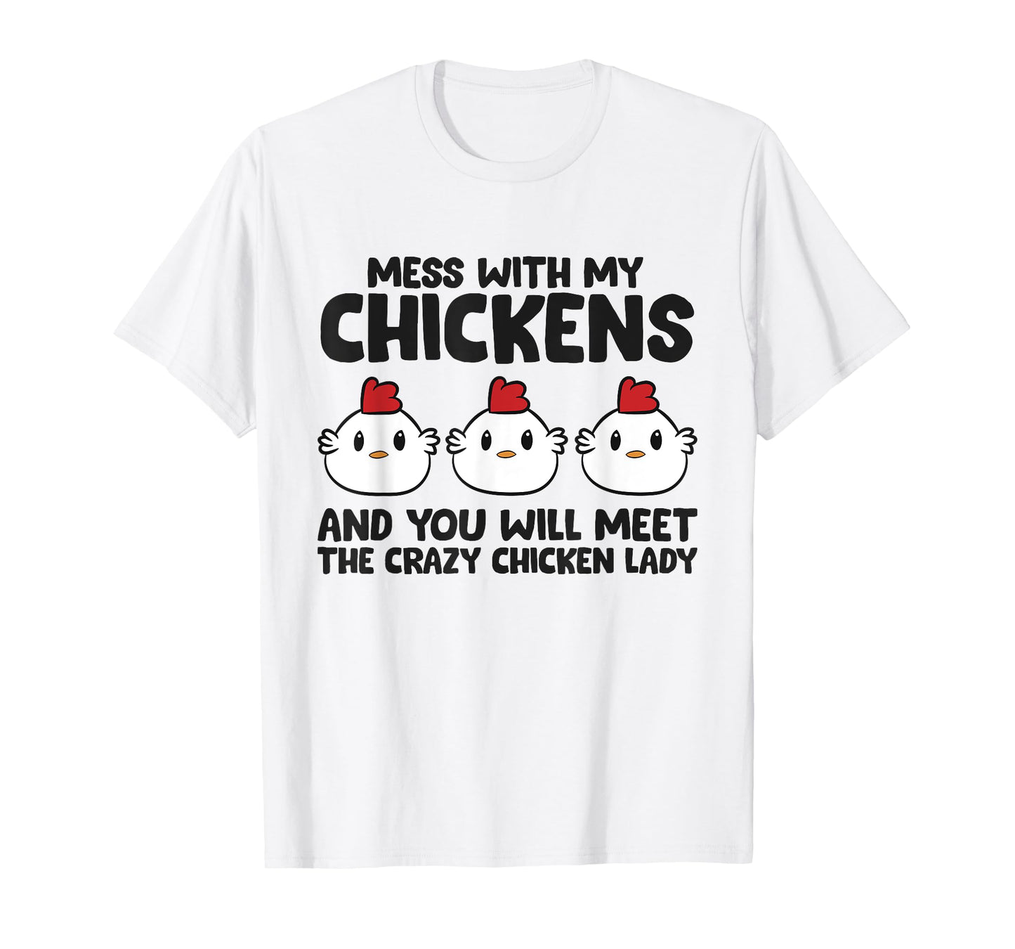 Mess With My Chickens You Will Meet The Crazy Chicken Lady T-Shirt