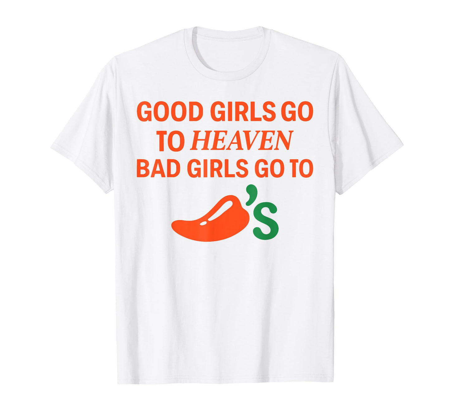 Good Girls Go To Heaven, Bad Girls Go To Chili's Joke Funny T-Shirt