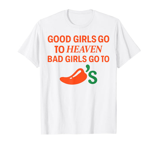 Good Girls Go To Heaven, Bad Girls Go To Chili's Joke Funny T-Shirt