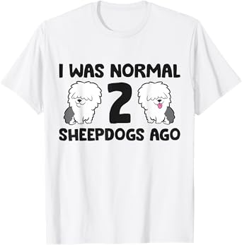 I Was Normal 2 Sheepdog Dogs Old English Sheepdog T-Shirt for Men Women Girls Kids