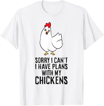 Sorry I Can't I Have Plans With My Chickens Funny Chicken T-Shirt