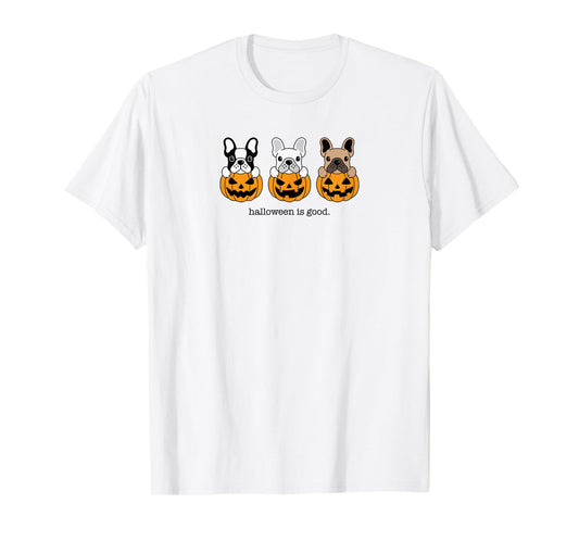 Halloween is Good and Life French Bulldog Frenchie Halloween T-Shirt