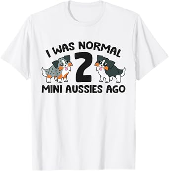 I Was Normal 2 Mini Aussies Ago Funny Mini Aussie T-Shirt