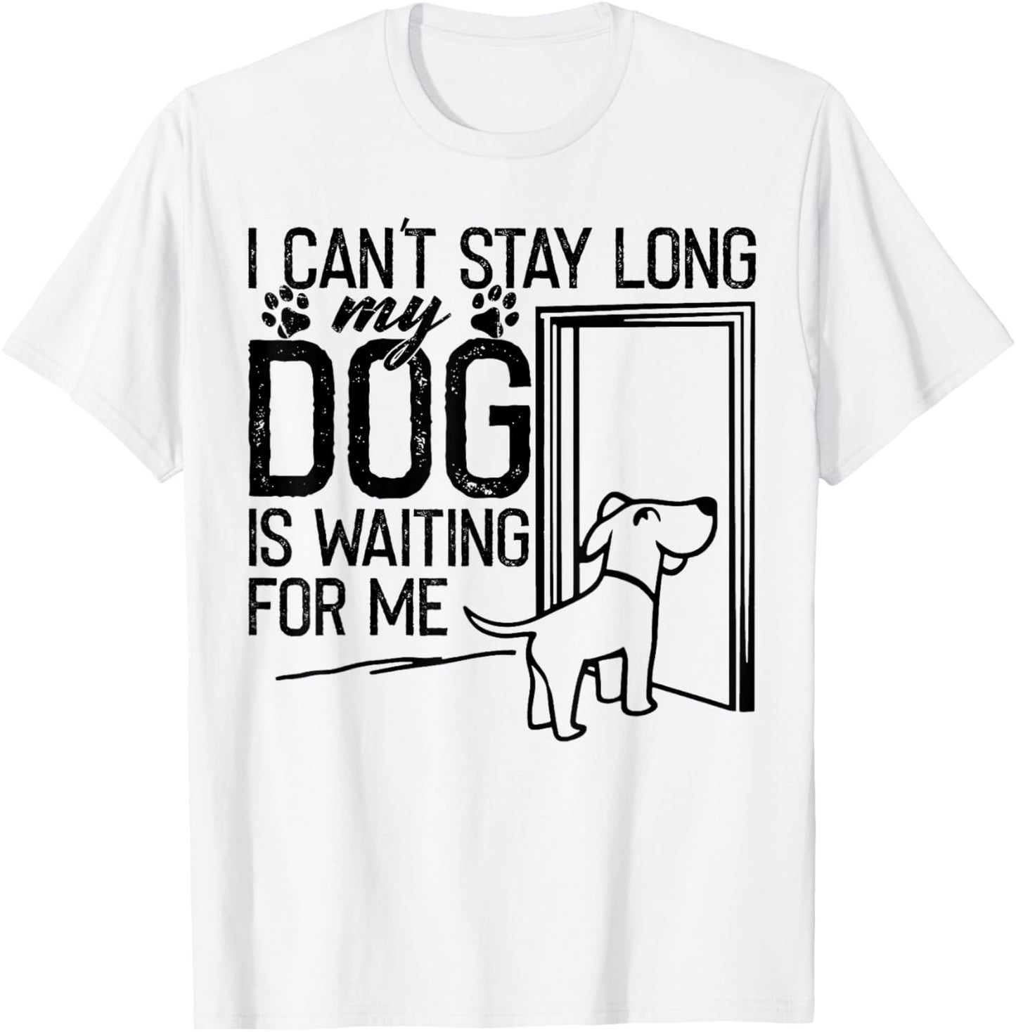 Funny I Can't Stay Long, My Dog is Waiting For Me Dog Lover T-Shirt