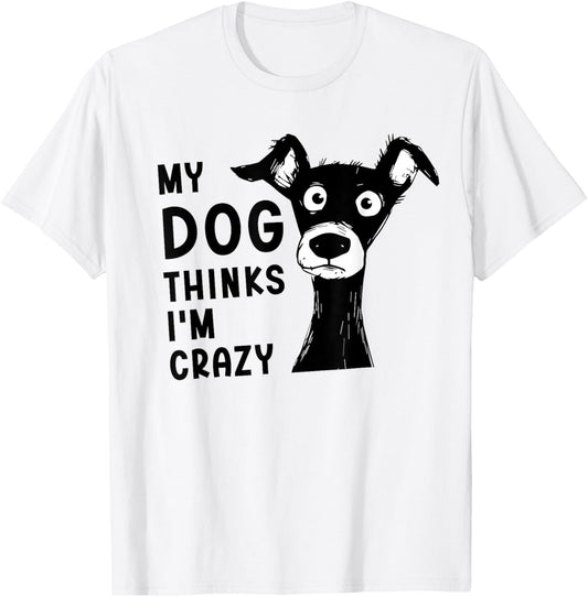 My Dog Thinks I'm Crazy-Cool Dog Lovers Dog Owners Funny Dog T-Shirt