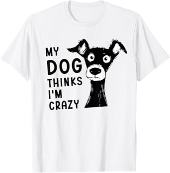 My Dog Thinks I'm Crazy-Cool Dog Lovers Dog Owners Funny Dog T-Shirt for Men Women Kids