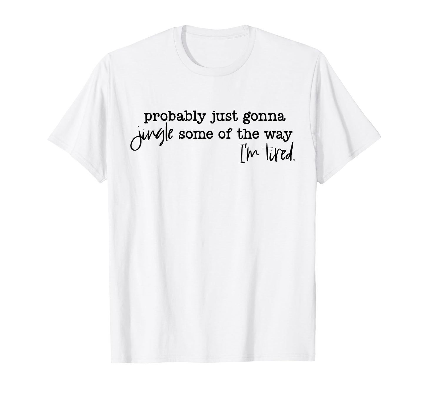 Probably Just Gonna Jingle Some of The Way I'm Tired Xmas T-Shirt