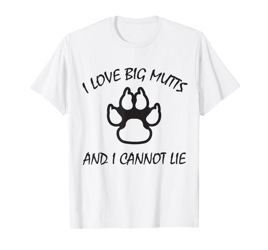 I Love Big Mutts and I Cannot Lie | Funny Dog lover T-shirt T-Shirt