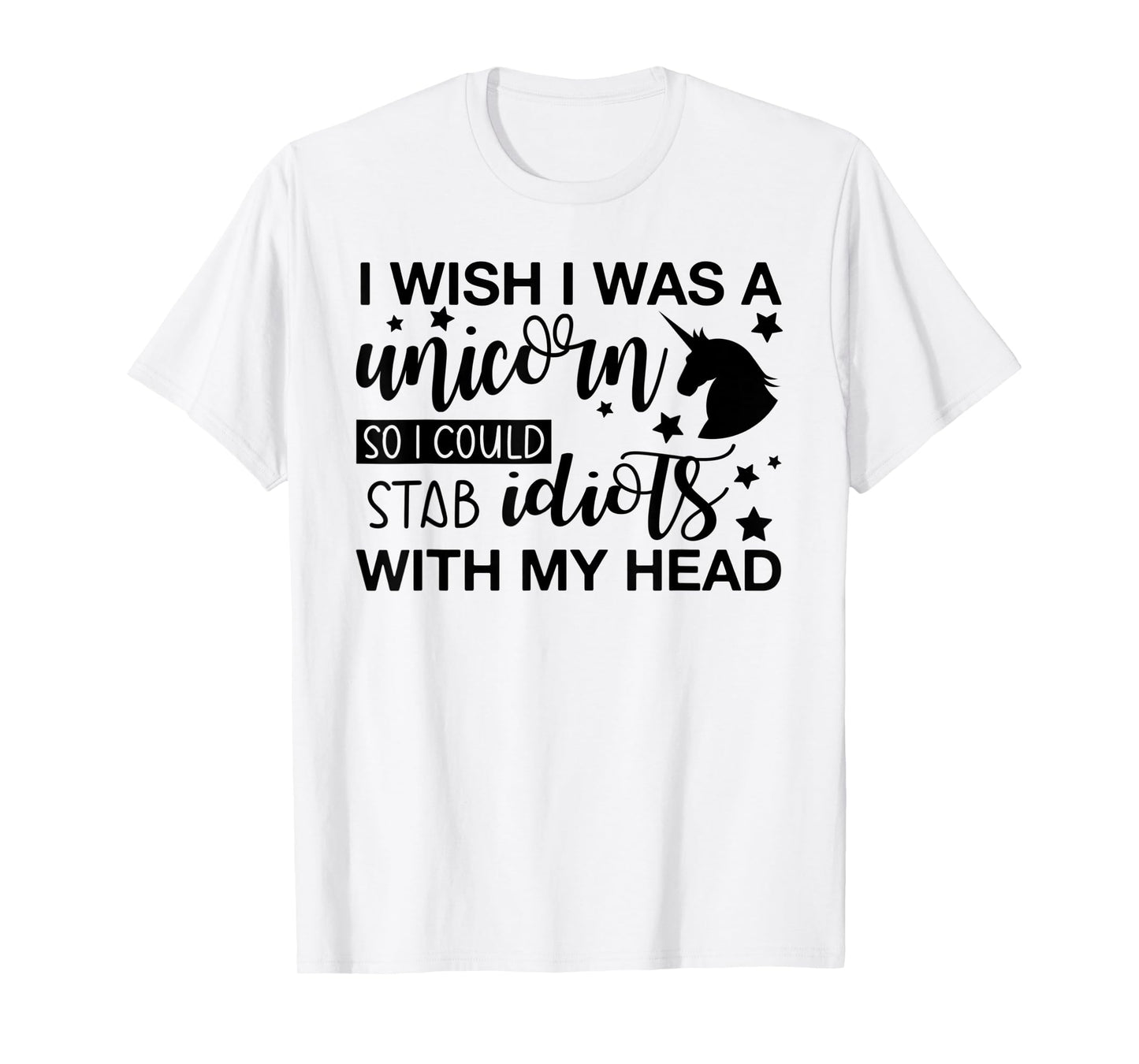 I Wish I Was A Unicorn So I Could Stab Idiots T-Shirt