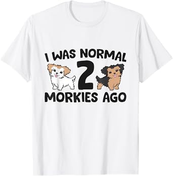 Morkie Dog Owner I Was Normal 2 Morkies Ago T-Shirt