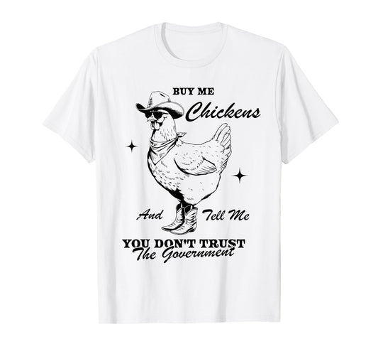 Buy Me Chickens And Tell Me You Don't Trust The Government T-Shirt