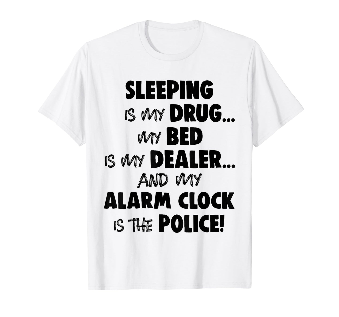 Sleeping is My Drug My Bed is My Dealer and My Alarm Clock T-Shirt
