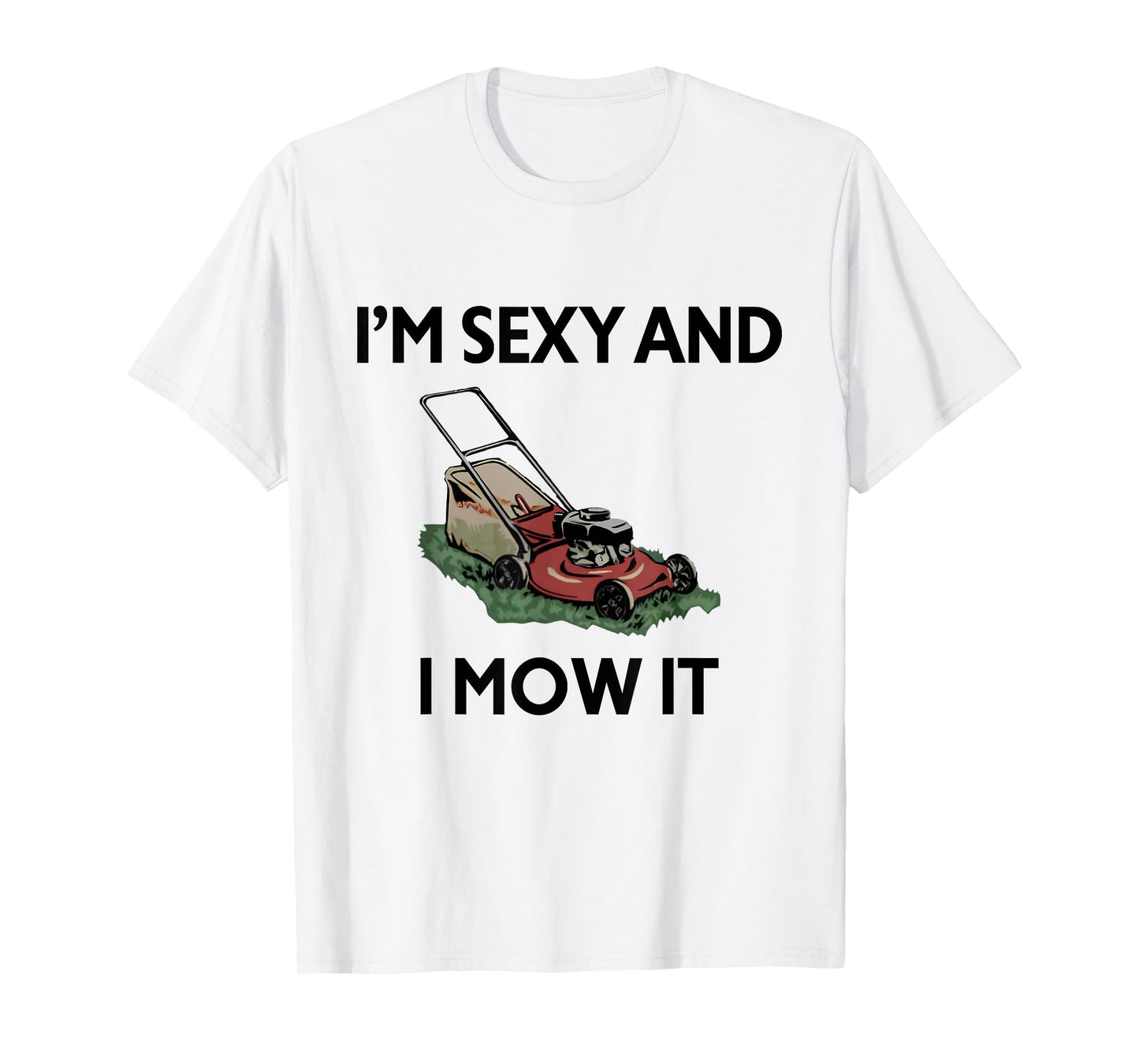 I'm Sexy And I Mow It Funny Gardener Lawn Mowing Mower T-Shirt