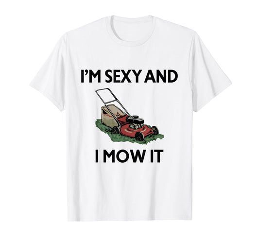 I'm Sexy And I Mow It Funny Gardener Lawn Mowing Mower T-Shirt