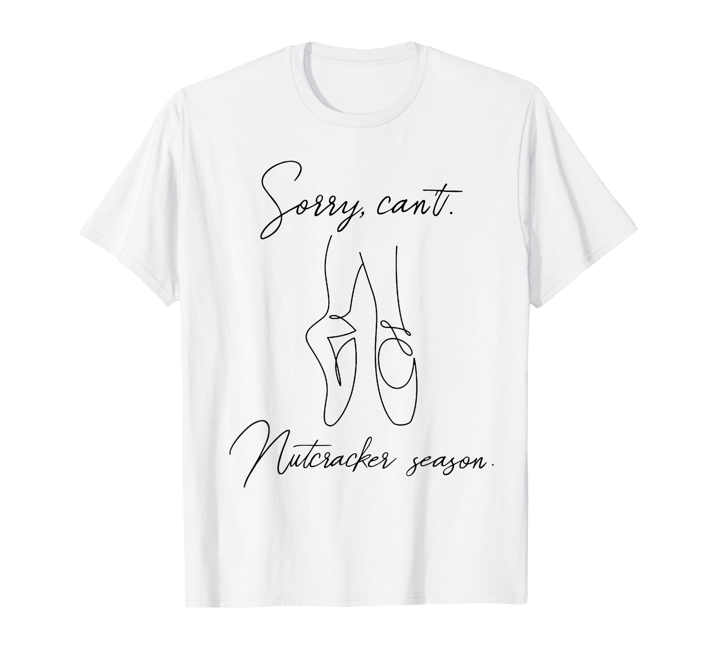 Sorry Can't Nutcracker Season Christmas Ballet Girls Women T-Shirt