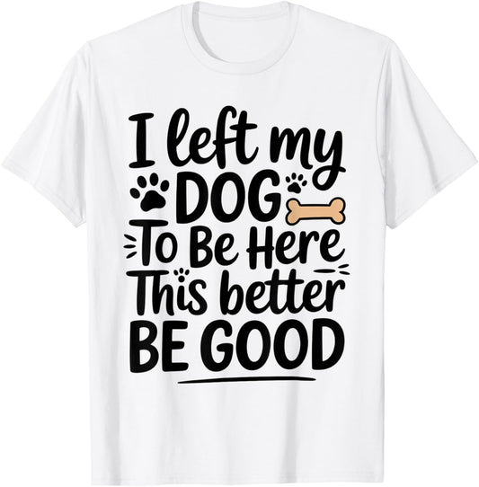 This better be good Funny Dog Lover T-Shirt