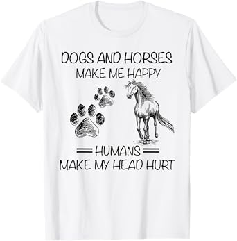 Dogs and horses make me happy humans make my head hurt T-Shirt
