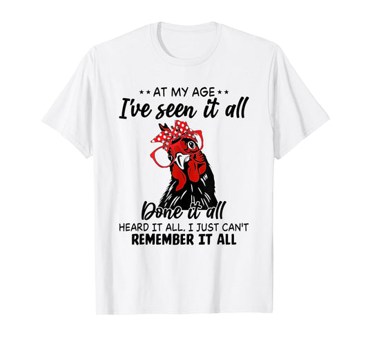 Chicken At My Age I’ve Seen It All Done It All Heard It T-Shirt
