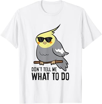 Funny Cockatiel Lover Don't Tell Me What To Do T-Shirt