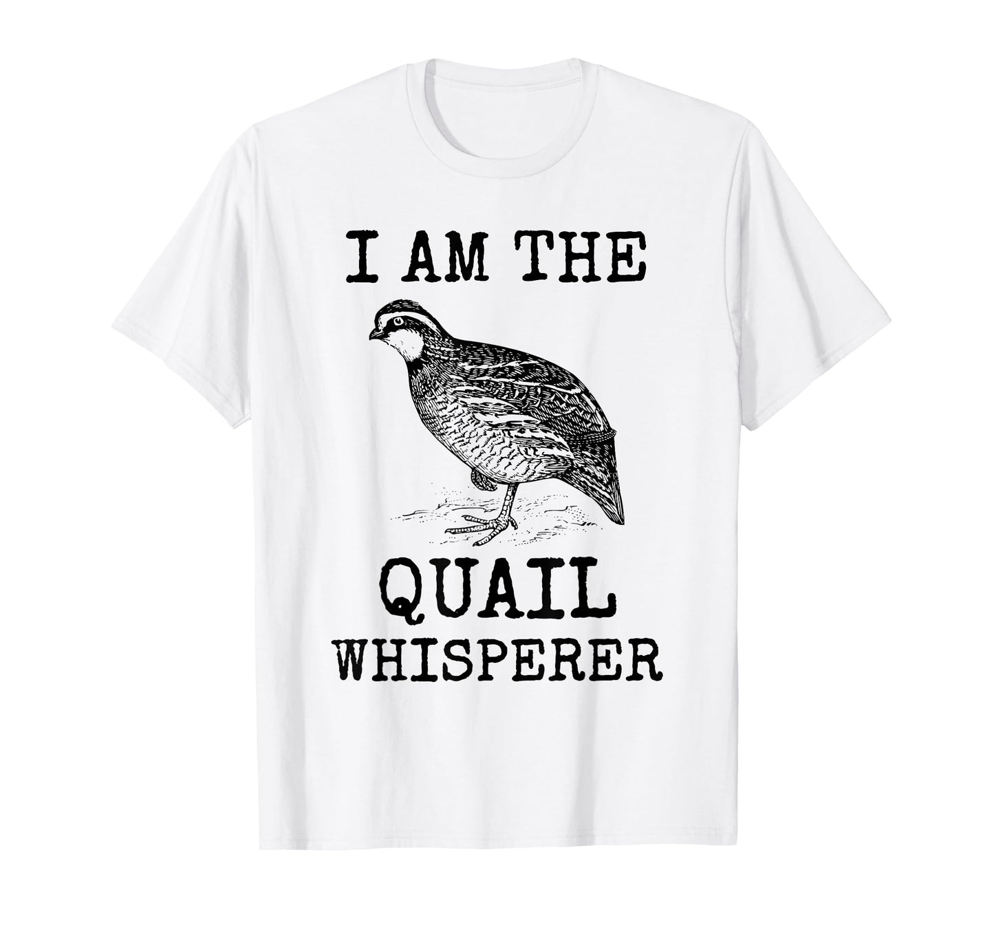 I Am The Quail Whisperer Fun Bird Hunting Cool Bobwhite Gift T-Shirt