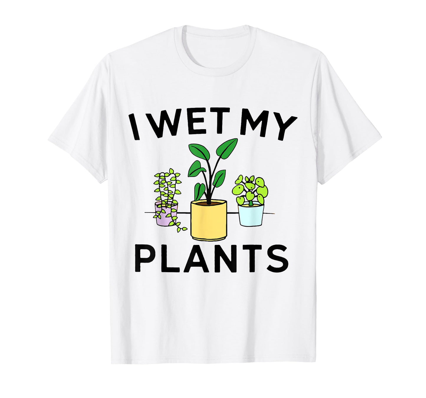 I Wet My Plants | Gardening Gift Gardener T-Shirt