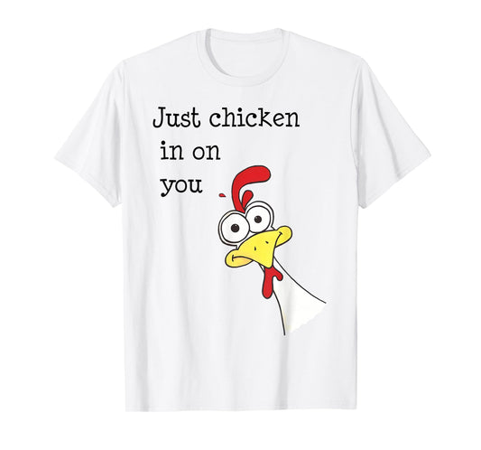 Just Chicken In On You Funny T-Shirt