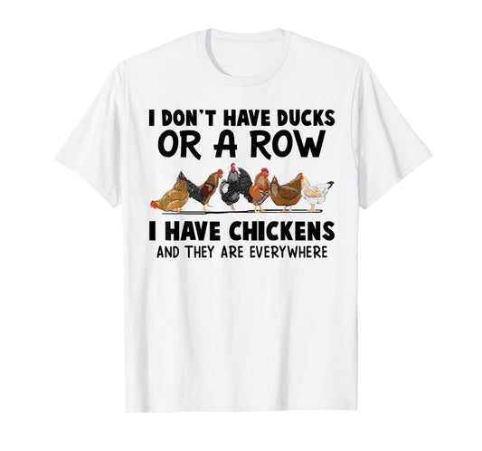 I Don't Have Ducks Or A Row I Have Chickens & They Are Every T-Shirt