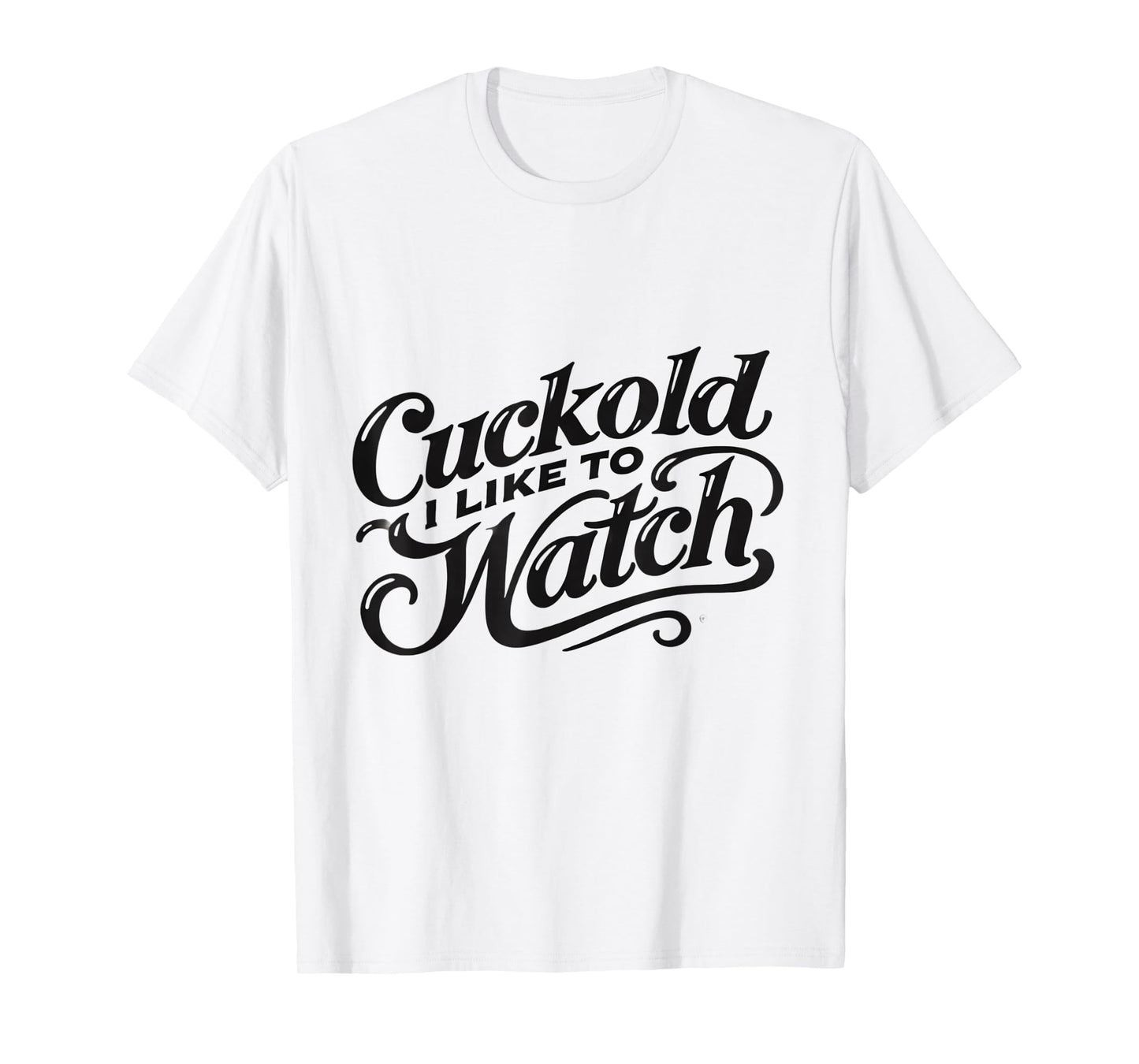 Cuckold I Like to Watch | Naughty Adult Humor Funny Adult T-Shirt