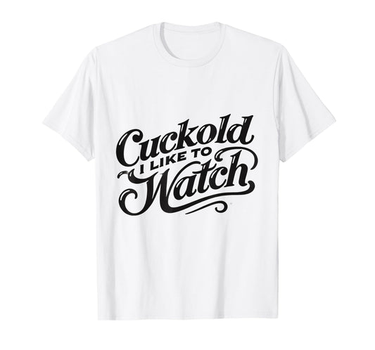 Cuckold I Like to Watch | Naughty Adult Humor Funny Adult T-Shirt