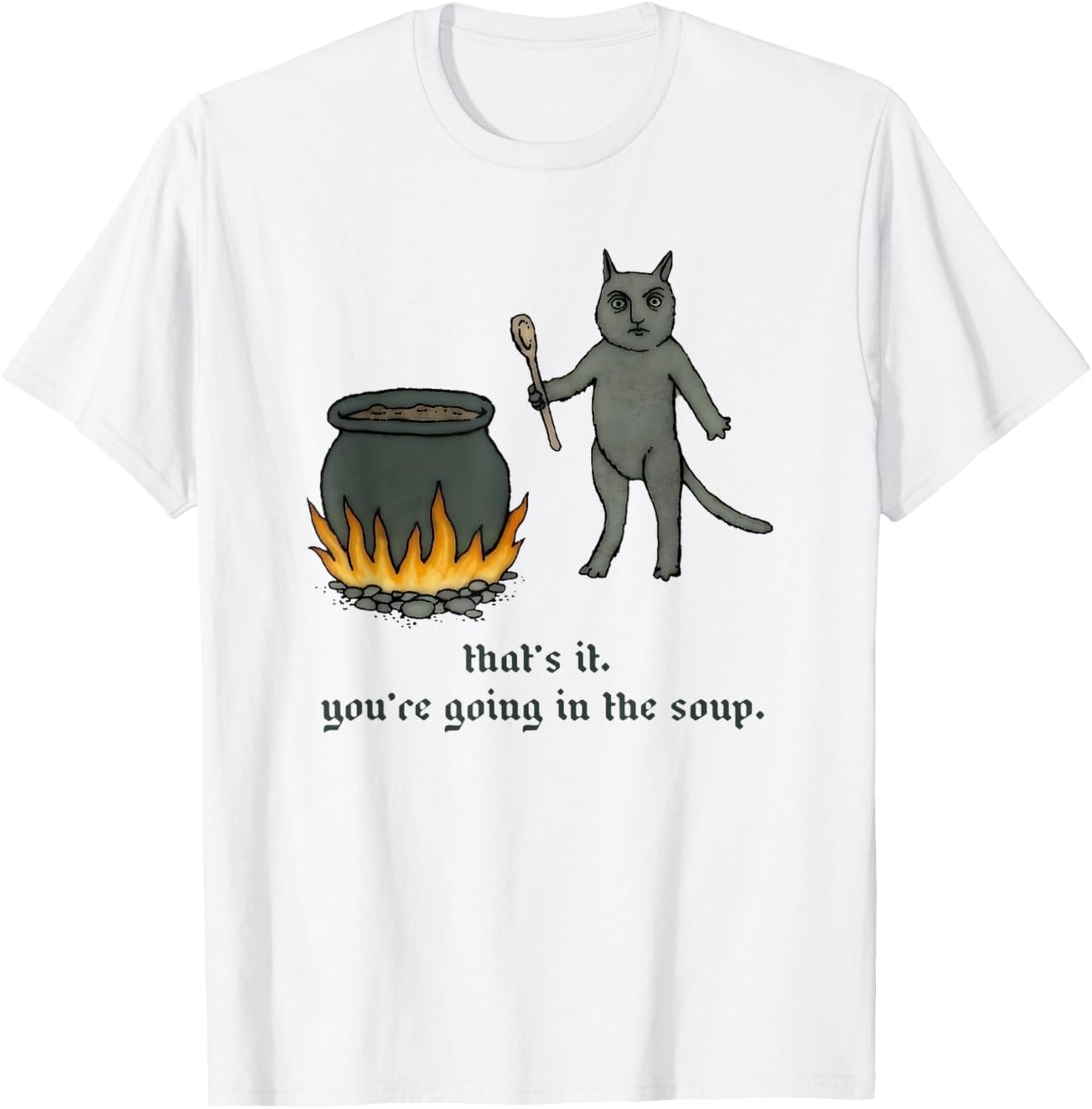 Cat That's It You're Going In The Soup Funny Saying Quote T-Shirt
