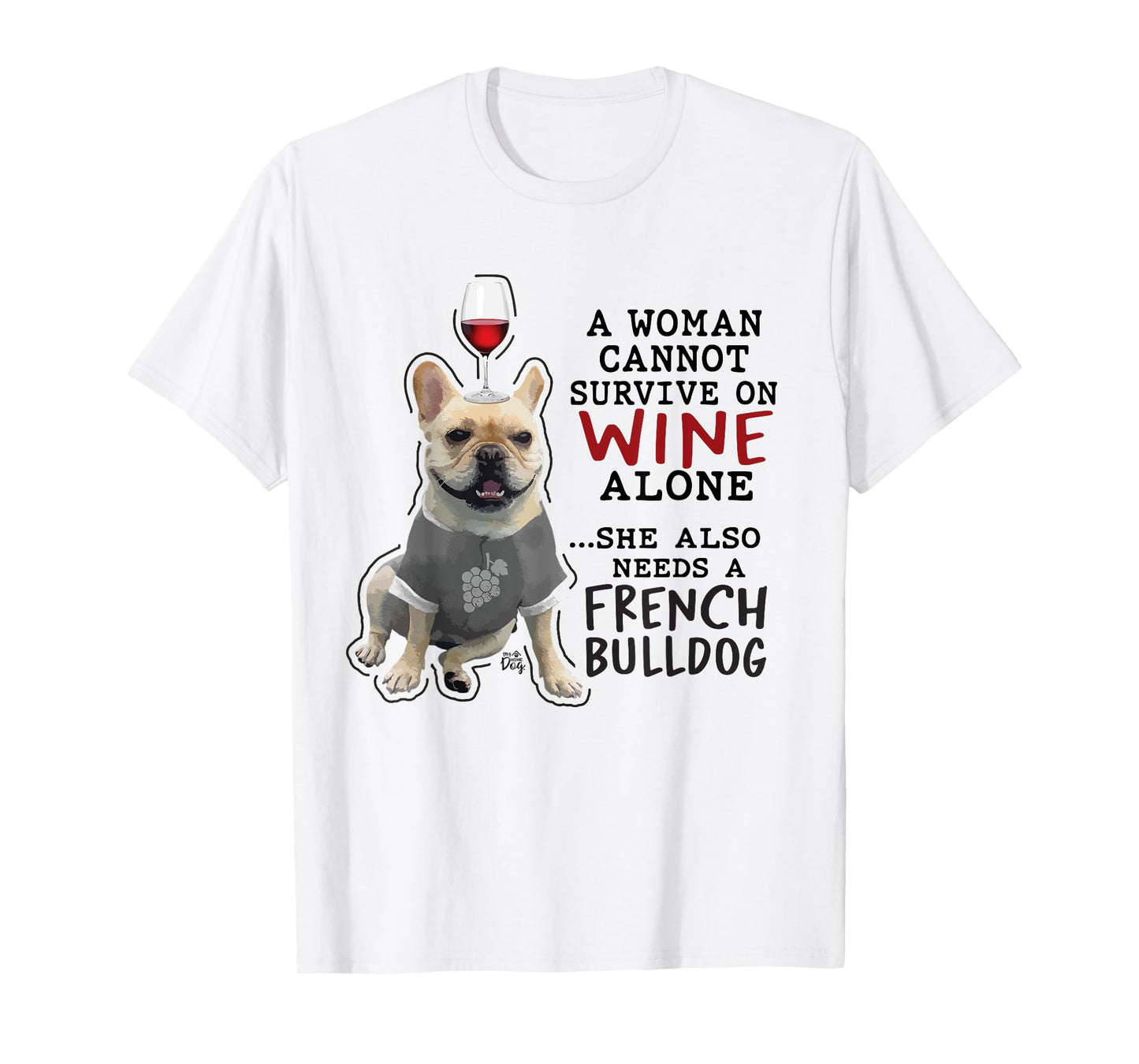 Women Cant Survive on Wine Alone also Needs a French Bulldog T-Shirt
