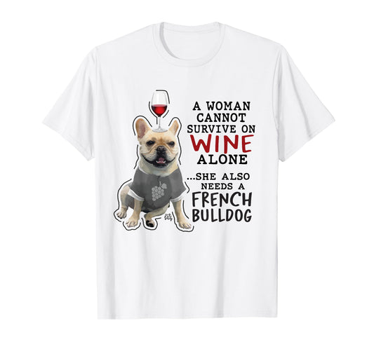 Women Cant Survive on Wine Alone also Needs a French Bulldog T-Shirt