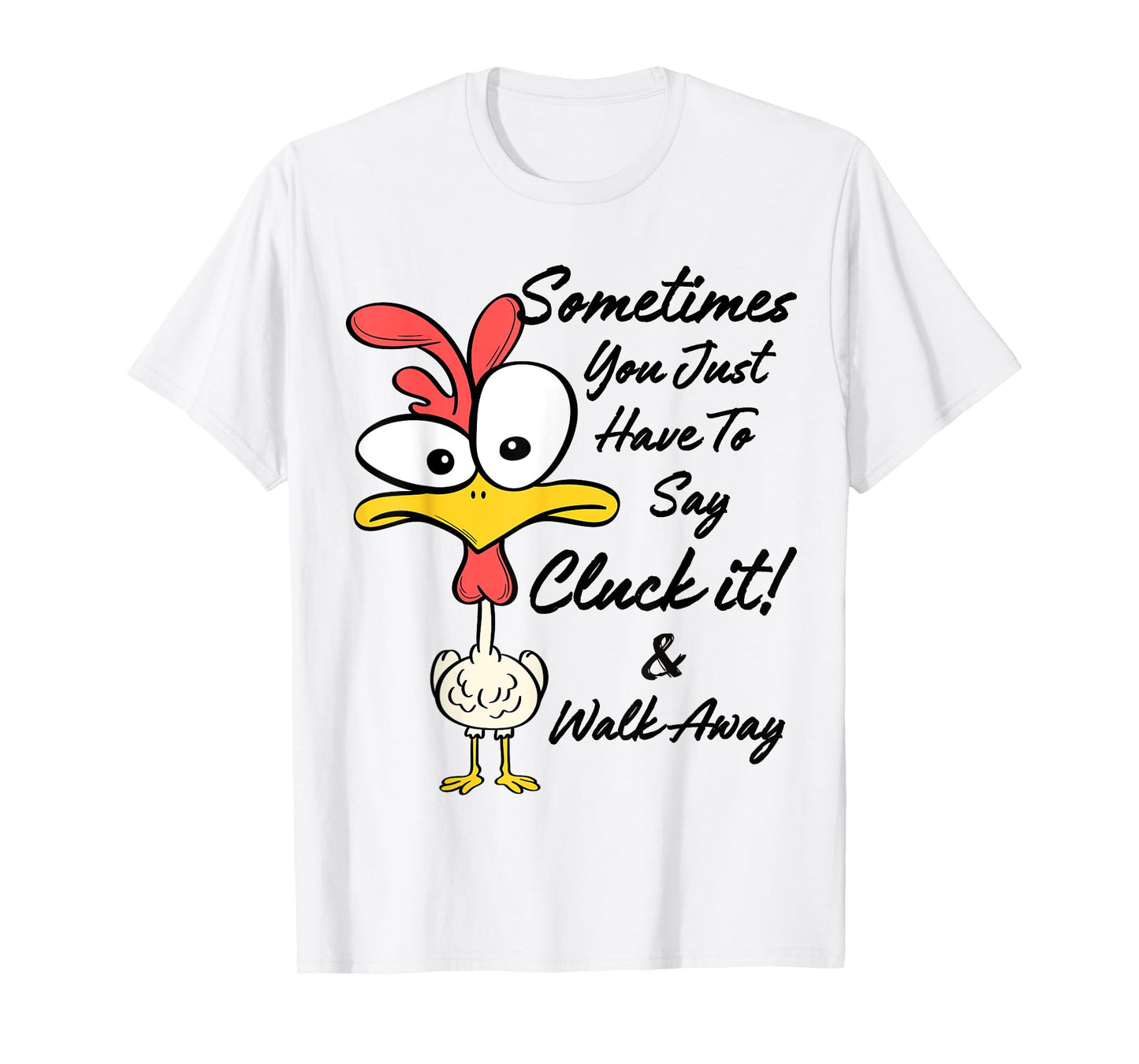 Sometimes You Just Have To Say Cluck It And Walk Away T-Shirt