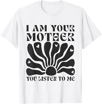 I Am Your Mother You Listen To Me Retro Mom Women T-Shirt