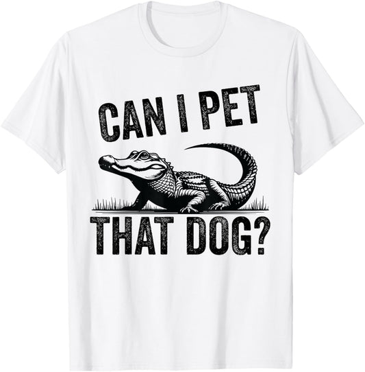 Mens Funny Sarcastic Alligator Saying Can I Pet That Dog T-Shirt