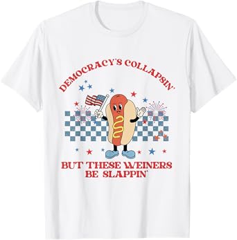 Funny Democracy Is Collapsin But These Weiners Be Slappin T-Shirt