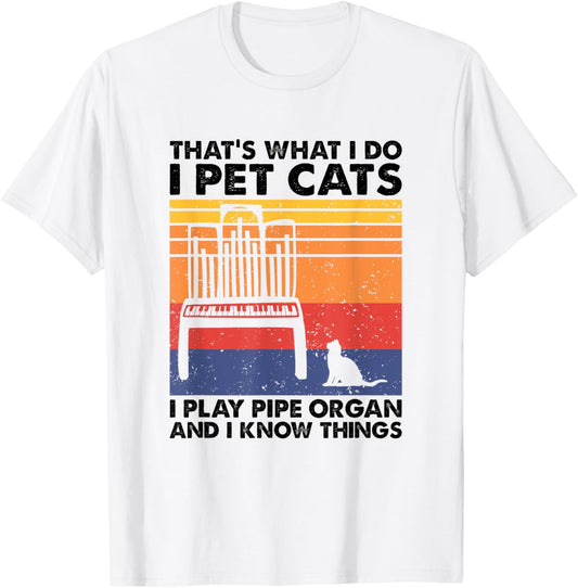 I Pet Cats I Play Pipe Organ And I Know Things T-Shirt