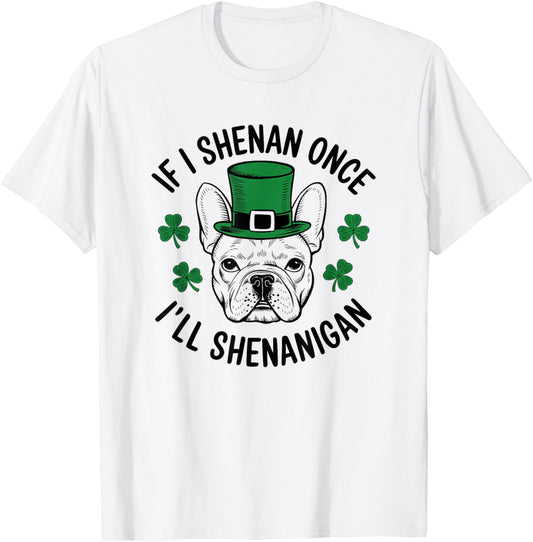 St Patricks Day If I Shenan Once I’ll Shenanigan Funny Dog T-Shirt