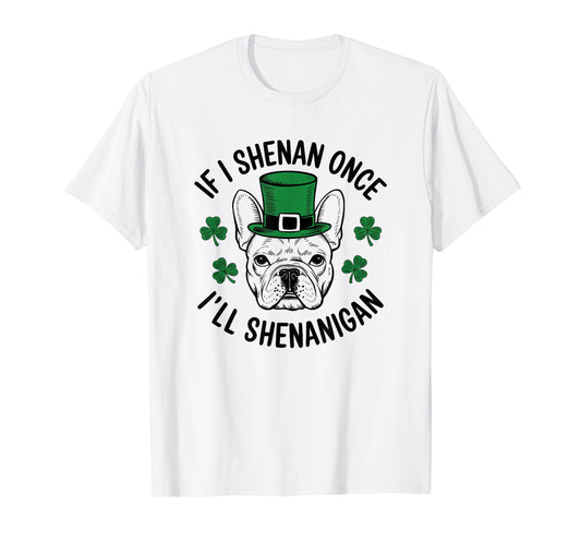 St Patricks Day If I Shenan Once I’ll Shenanigan Funny Dog T-Shirt