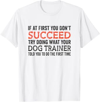 If At First You Don't Succeed Animal Lover Dog Trainer Pets T-Shirt for Men Women
