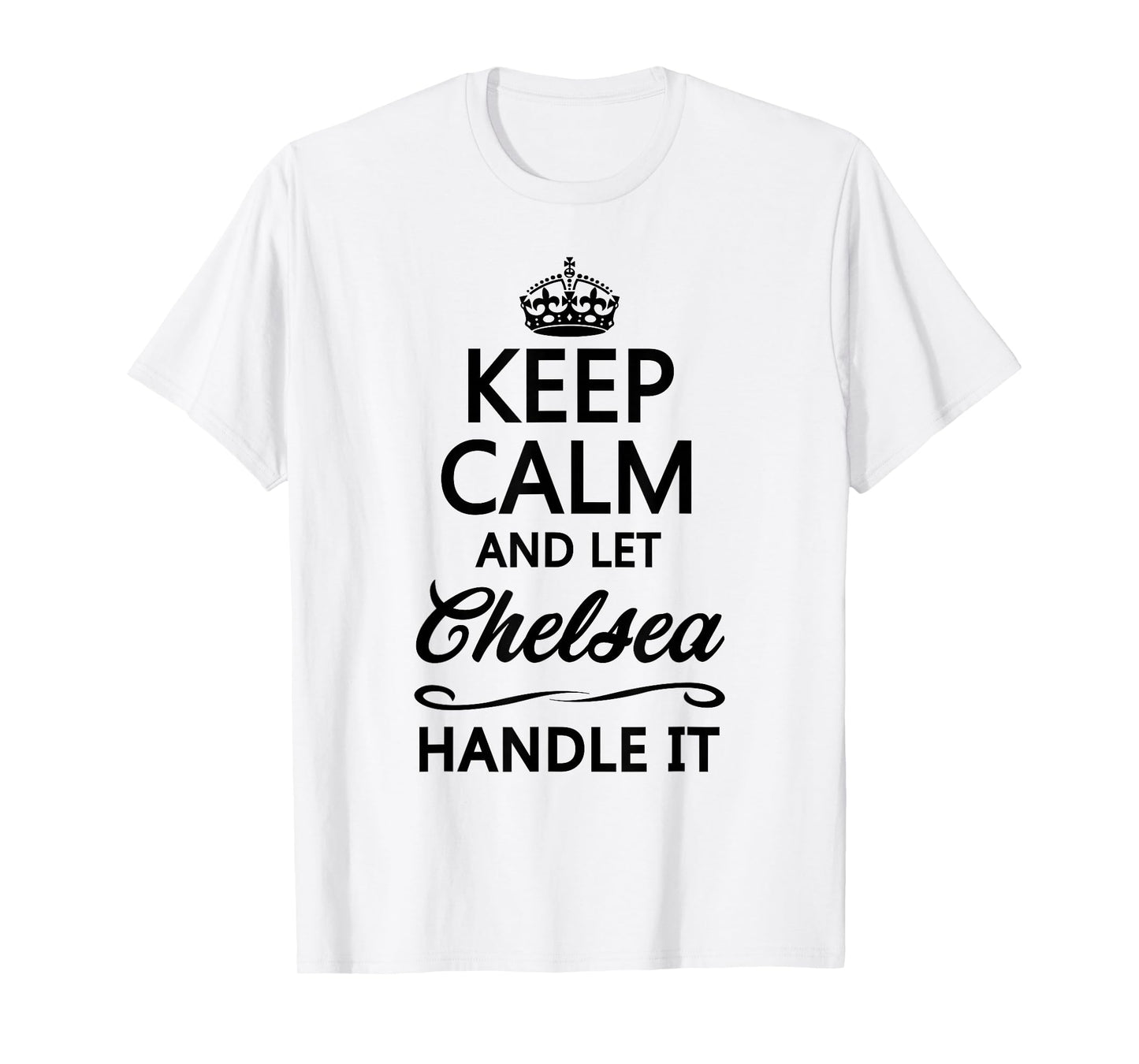 Keep Calm and Let Chelsea Handle It Funny Name Gift T-Shirt