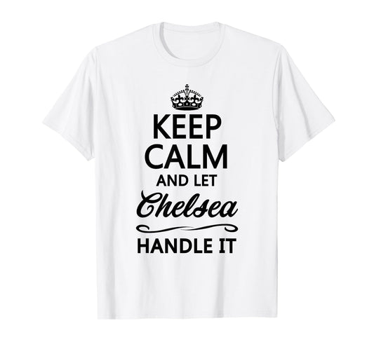 Keep Calm and Let Chelsea Handle It Funny Name Gift T-Shirt