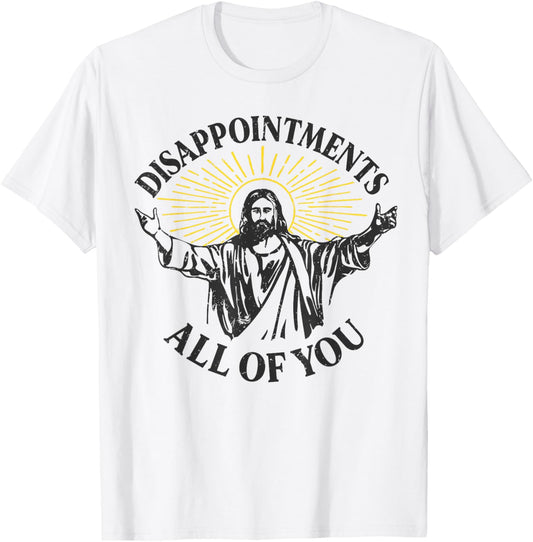 Disappointments Jesus All Of You Christian Meme Easter T-Shirt