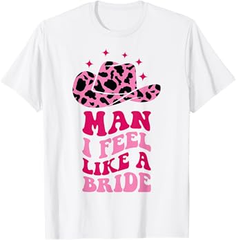 Man I Feel Like A Bride Retro Cowboy Hat Western Cowgirl T-Shirt