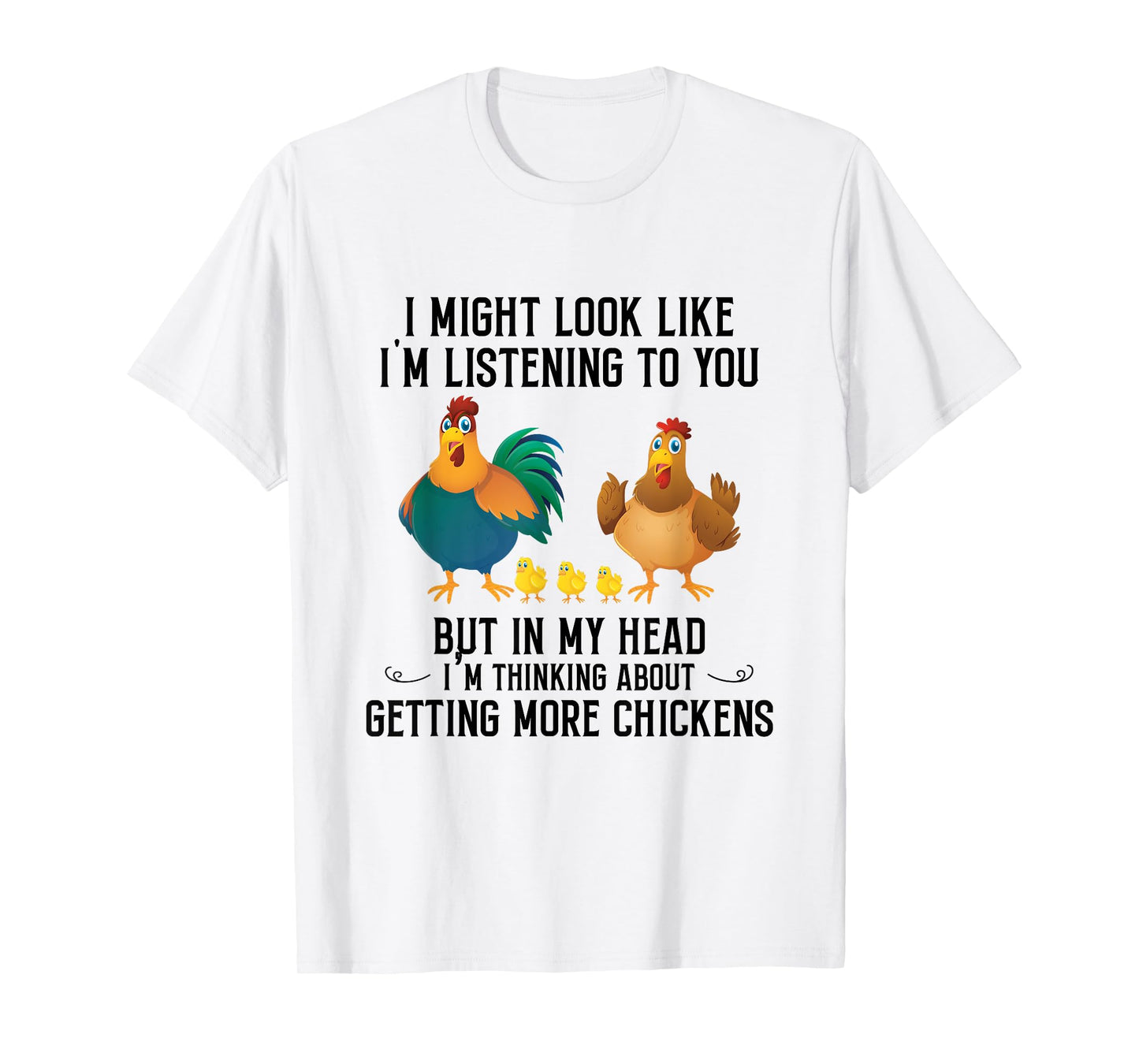 I Might Look Like I'm Listening To You Chicken In My Head T-Shirt
