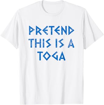 Pretend This Is A Toga Party Funny Greek Party Costume T-Shirt