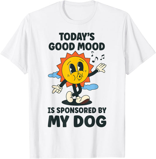 Today's Good Mood Is Sponsored By My Dog Retro Funny T-Shirt