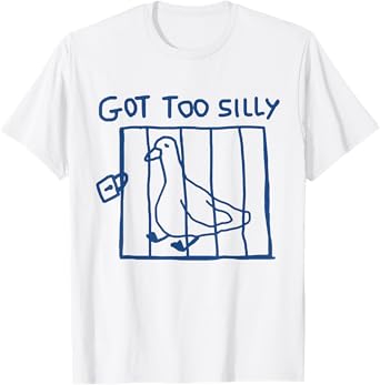 Got Too Silly Funny Goose Pun Humor Shirt for Animal Lovers T-Shirt